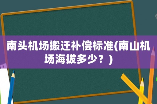 南頭機場搬遷補償標(biāo)準(zhǔn)(南山機場海拔多少？)