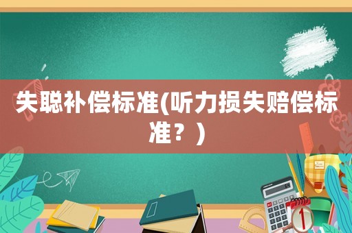 失聰補償標準(聽力損失賠償標準？)