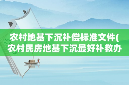 農(nóng)村地基下沉補償標準文件(農(nóng)村民房地基下沉最好補救辦法？)
