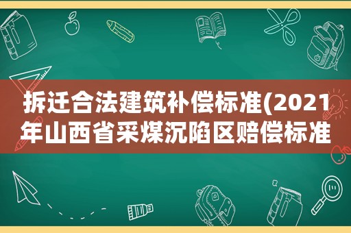 拆遷合法建筑補償標準(2021年山西省采煤沉陷區賠償標準？)