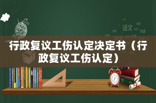 行政復議工傷認定決定書（行政復議工傷認定）