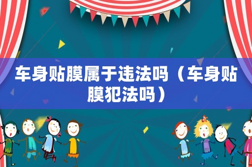 車身貼膜屬于違法嗎（車身貼膜犯法嗎）