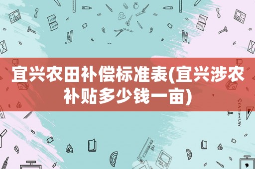 宜興農田補償標準表(宜興涉農補貼多少錢一畝)