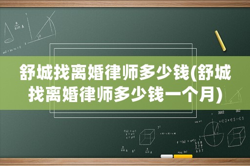 舒城找離婚律師多少錢(舒城找離婚律師多少錢一個月)