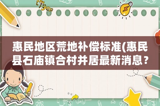 惠民地區荒地補償標準(惠民縣石廟鎮合村并居最新消息？)