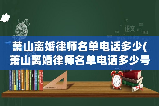 蕭山離婚律師名單電話多少(蕭山離婚律師名單電話多少號碼)