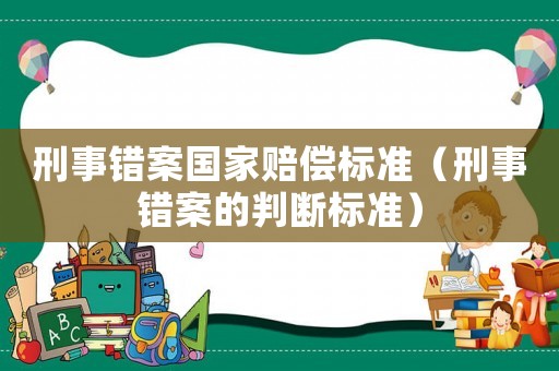 刑事錯案國家賠償標準（刑事錯案的判斷標準）