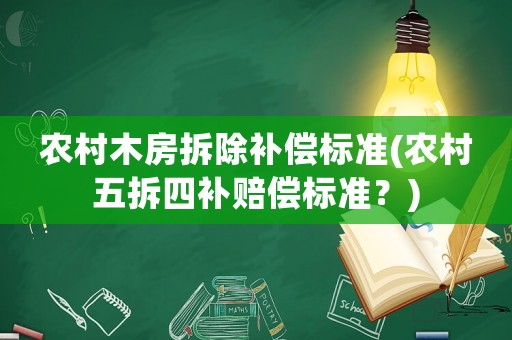 農村木房拆除補償標準(農村五拆四補賠償標準？)