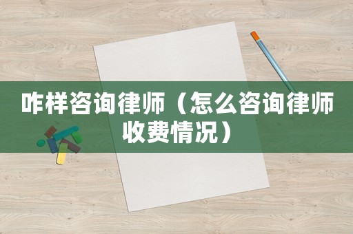 咋樣咨詢律師（怎么咨詢律師收費情況）
