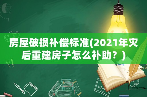 房屋破損補償標準(2021年災后重建房子怎么補助？)