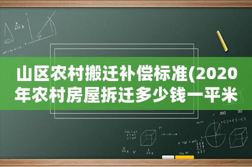 山區(qū)農(nóng)村搬遷補償標(biāo)準(zhǔn)(2020年農(nóng)村房屋拆遷多少錢一平米,有哪些補償標(biāo)準(zhǔn)？)