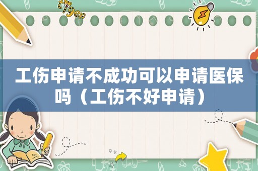 工傷申請不成功可以申請醫保嗎（工傷不好申請）