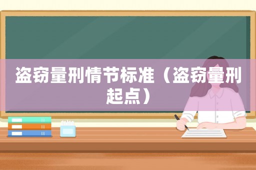 盜竊量刑情節(jié)標(biāo)準(zhǔn)（盜竊量刑起點(diǎn)）