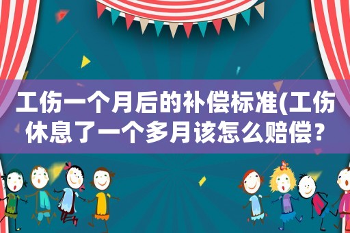 工傷一個月后的補償標準(工傷休息了一個多月該怎么賠償？)