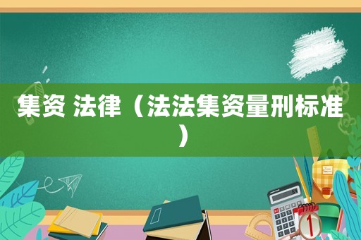 集資 法律（法法集資量刑標(biāo)準(zhǔn)）