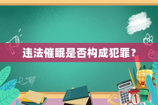 違法催眠是否構成犯罪？
