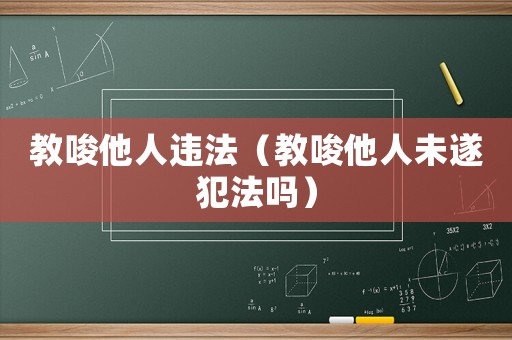 教唆他人違法（教唆他人未遂犯法嗎）