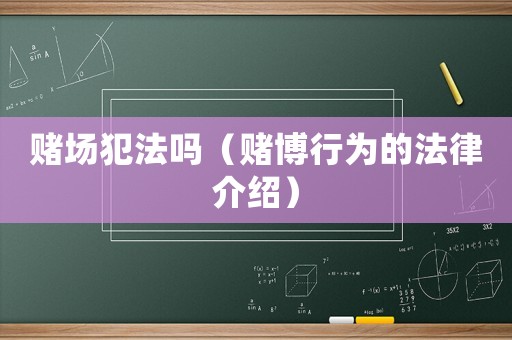 賭場(chǎng)犯法嗎（賭博行為的法律介紹）