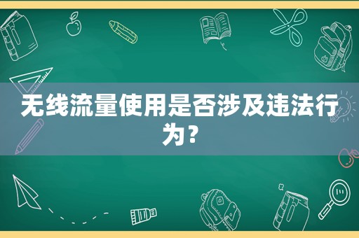 無線流量使用是否涉及違法行為？
