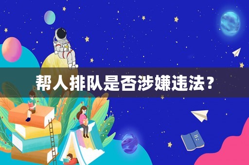 幫人排隊是否涉嫌違法？