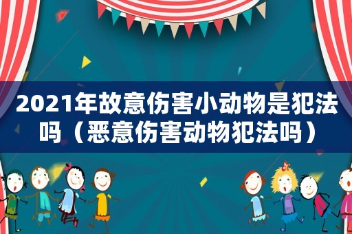 2021年故意傷害小動物是犯法嗎（惡意傷害動物犯法嗎）