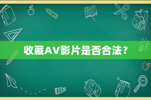 收藏AV影片是否合法？