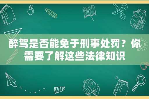 醉駕是否能免于刑事處罰？你需要了解這些法律知識