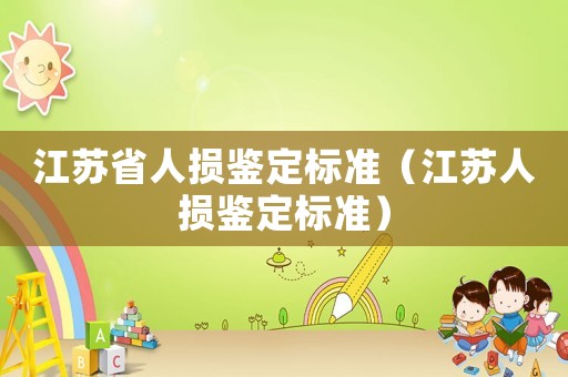 江蘇省人損鑒定標準（江蘇人損鑒定標準）