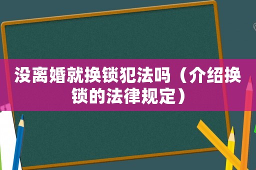 沒離婚就換鎖犯法嗎（介紹換鎖的法律規定）