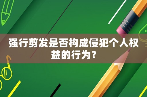 強行剪發是否構成侵犯個人權益的行為？
