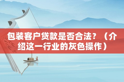 包裝客戶貸款是否合法？（介紹這一行業的灰色操作）