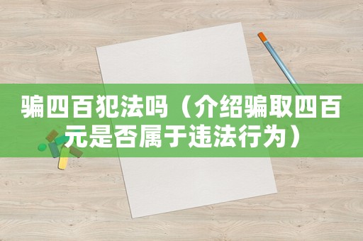 騙四百犯法嗎（介紹騙取四百元是否屬于違法行為）
