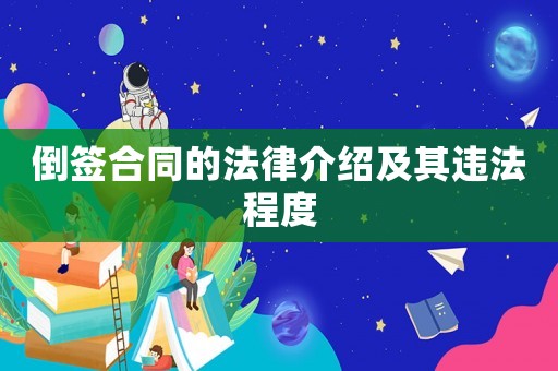 倒簽合同的法律介紹及其違法程度