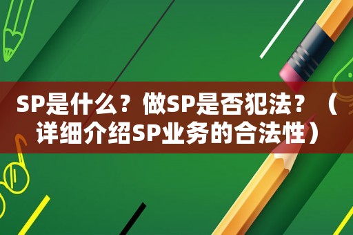 SP是什么？做SP是否犯法？（詳細(xì)介紹SP業(yè)務(wù)的合法性）