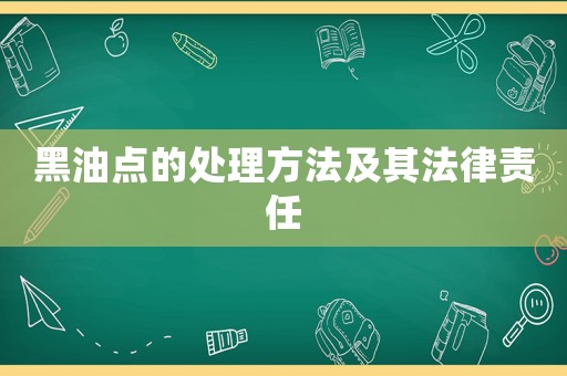 黑油點的處理方法及其法律責任
