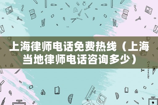 上海律師電話免費(fèi)熱線（上海當(dāng)?shù)芈蓭熾娫捵稍兌嗌伲? title=