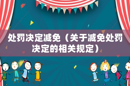 處罰決定減免（關于減免處罰決定的相關規定）