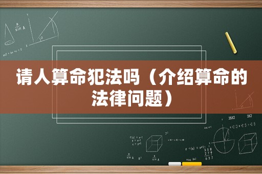 請人算命犯法嗎（介紹算命的法律問題）