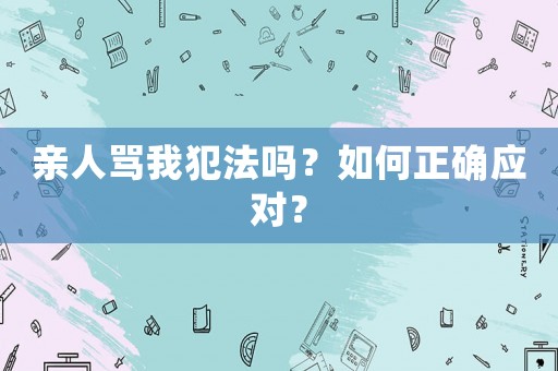 親人罵我犯法嗎？如何正確應對？