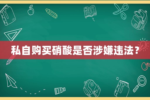 私自購買硝酸是否涉嫌違法？