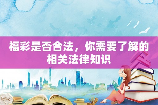 福彩是否合法，你需要了解的相關法律知識