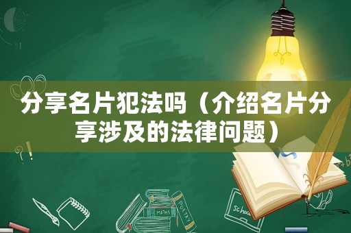 分享名片犯法嗎（介紹名片分享涉及的法律問題）