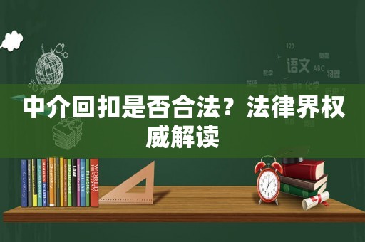 中介回扣是否合法？法律界權(quán)威解讀