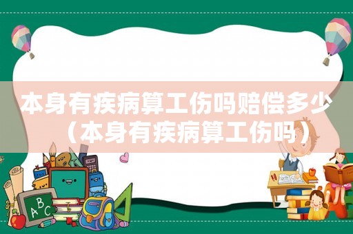 本身有疾病算工傷嗎賠償多少（本身有疾病算工傷嗎）