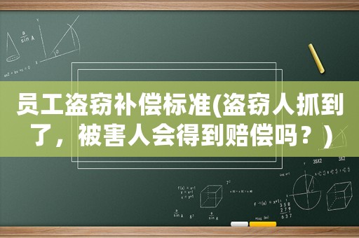 員工盜竊補償標準(盜竊人抓到了，被害人會得到賠償嗎？)