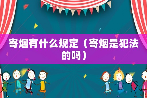 寄煙有什么規定（寄煙是犯法的嗎）