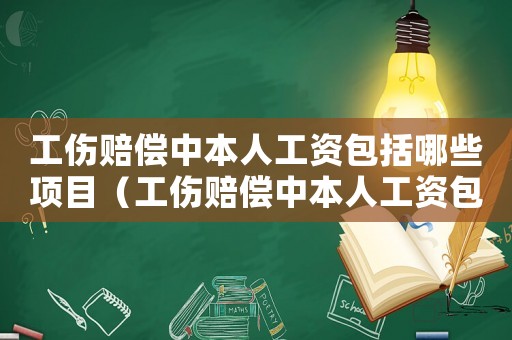 工傷賠償中本人工資包括哪些項(xiàng)目（工傷賠償中本人工資包括哪些）