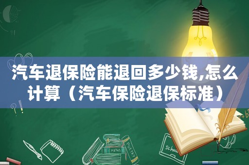 汽車退保險能退回多少錢,怎么計算（汽車保險退保標準）