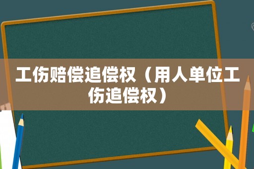 工傷賠償追償權（用人單位工傷追償權）