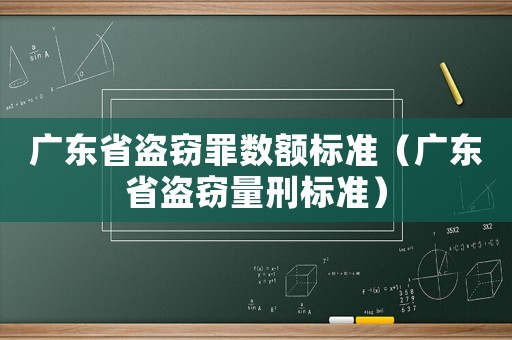 廣東省盜竊罪數額標準（廣東省盜竊量刑標準）